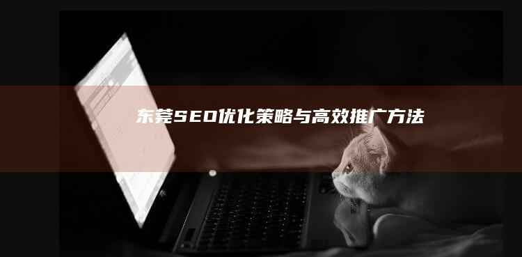 东莞SEO优化策略与高效推广方法